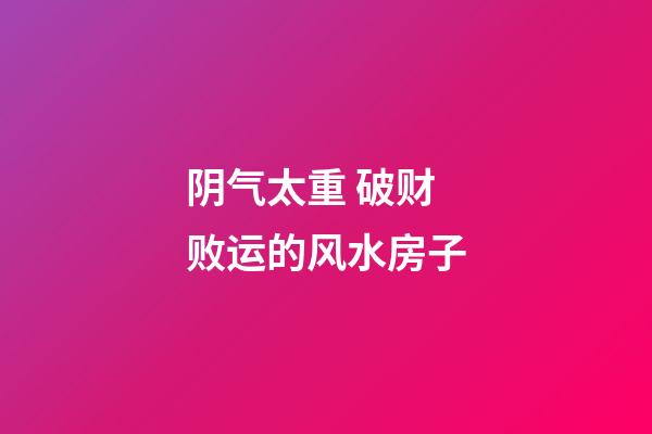阴气太重 破财败运的风水房子